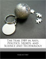 The Year 1989 In Arts, Politics, Sports, And Science And Technology
