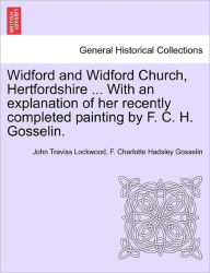 Title: Widford and Widford Church, Hertfordshire ... with an Explanation of Her Recently Completed Painting by F. C. H. Gosselin., Author: John Traviss Lockwood