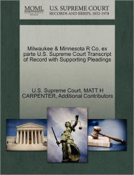 Title: Milwaukee & Minnesota R Co, Ex Parte U.S. Supreme Court Transcript of Record with Supporting Pleadings, Author: Matt H Carpenter