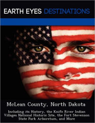 Title: McLean County, North Dakota: Including its History, the Knife River Indian Villages National Historic Site, the Fort Stevenson State Park Arboretum, and More, Author: Sharon Clyde