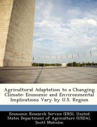 Title: Agricultural Adaptation to a Changing Climate: Economic and Environmental Implications Vary by U.S. Region, Author: United Economic Research Service (Ers)