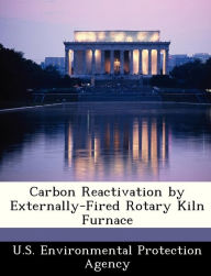 Title: Carbon Reactivation by Externally-Fired Rotary Kiln Furnace, Author: U S Environmental Protection Agency