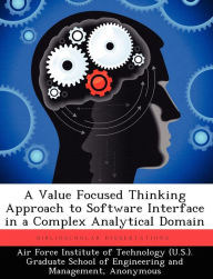 Title: A Value Focused Thinking Approach to Software Interface in a Complex Analytical Domain, Author: Air Force Institute of Technology (U S )