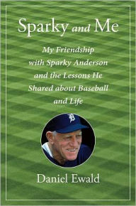 Sparky and Me: My Friendship with Sparky Anderson and the Lessons He Shared About Baseball and Life