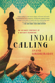 Title: India Calling: An Intimate Portrait of a Nation's Remaking, Author: Anand Giridharadas
