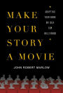 Make Your Story a Movie: Adapting Your Book or Idea for Hollywood