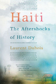 Title: Haiti: The Aftershocks of History, Author: Laurent Dubois