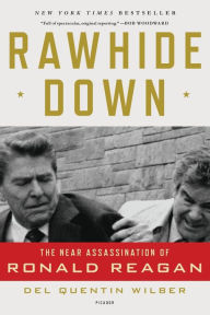 Title: Rawhide Down: The Near Assassination of Ronald Reagan, Author: Del Quentin Wilber