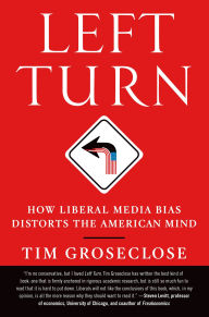 Left Turn: How Liberal Media Bias Distorts the American Mind