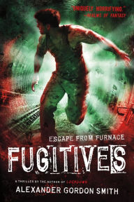 Title: Fugitives: Escape from Furnace 4, Author: Alexander Gordon Smith