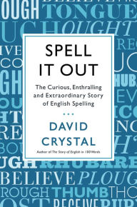 Spell It Out: The Curious, Enthralling and Extraordinary Story of English Spelling