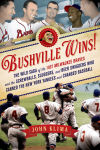 Alternative view 1 of Bushville Wins!: The Wild Saga of the 1957 Milwaukee Braves and the Screwballs, Sluggers, and Beer Swiggers Who Canned the New York Yankees and Changed Baseball