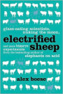 Electrified Sheep: Glass-eating Scientists, Nuking the Moon, and More Bizarre Experiments