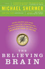 The Believing Brain: From Ghosts and Gods to Politics and Conspiracies---How We Construct Beliefs and Reinforce Them as Truths