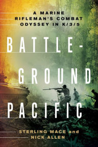 Title: Battleground Pacific: A Marine Rifleman's Combat Odyssey in K/3/5, Author: Sterling Mace