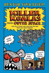 Title: Killer Koalas from Outer Space and Lots of Other Very Bad Stuff that Will Make Your Brain Explode!, Author: Andy Griffiths