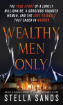 Alternative view 1 of Wealthy Men Only: The True Story of a Lonely Millionaire, a Gorgeous Younger Woman, and the Love Triangle that Ended in Murder
