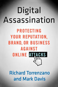 Title: Digital Assassination: Protecting Your Reputation, Brand, or Business Against Online Attacks, Author: Richard Torrenzano