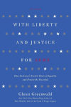 Alternative view 1 of With Liberty and Justice for Some: How the Law Is Used to Destroy Equality and Protect the Powerful