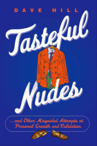 Title: Tasteful Nudes: . . . and Other Misguided Attempts at Personal Growth and Validation, Author: Dave Hill