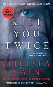 Title: Kill You Twice: An Archie Sheridan / Gretchen Lowell Novel, Author: Chelsea Cain