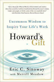 Title: Howard's Gift: Uncommon Wisdom to Inspire Your Life's Work, Author: Eric C. Sinoway