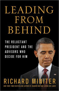Leading from Behind: The Reluctant President and the Advisors Who Decide for Him