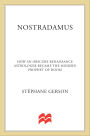 Nostradamus: How an Obscure Renaissance Astrologer Became the Modern Prophet of Doom