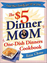 Title: The $5 Dinner Mom One-Dish Dinners Cookbook, Author: Erin Chase