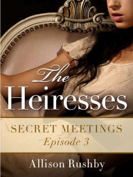 Title: The Heiresses #3: Secret Meetings, Author: Allison Rushby