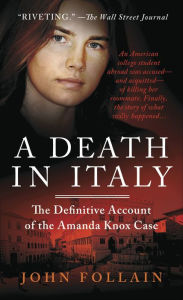 Title: A Death in Italy: The Definitive Account of the Amanda Knox Case, Author: John Follain