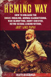 Alternative view 1 of The Heming Way: How to Unleash the Booze-Inhaling, Animal-Slaughtering, War-Glorifying, Hairy-Chested, Retro-Sexual Legend Within, Just Like Papa!