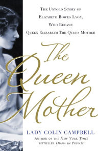 The Queen Mother: The Untold Story of Elizabeth Bowes Lyon, Who Became Queen Elizabeth The Queen Mother