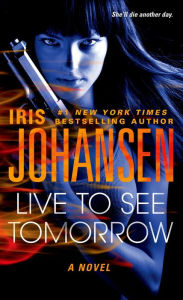 Title: Live to See Tomorrow: A Novel, Author: Iris Johansen