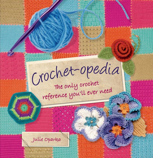Crochetopedia The Only Crochet Reference You'll Ever Need by Julie