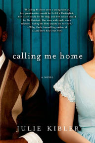 Title: Calling Me Home: A Novel, Author: Julie Kibler