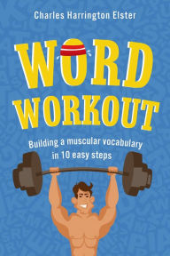 Title: Word Workout: Building a Muscular Vocabulary in 10 Easy Steps, Author: Charles Harrington Elster