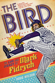 Title: The Bird: The Life and Legacy of Mark Fidrych, Author: Doug Wilson