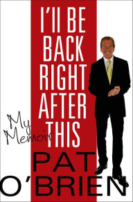 Title: I'll Be Back Right After This: My Memoir, Author: Pat O'Brien