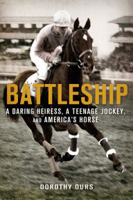 Title: Battleship: A Daring Heiress, a Teenage Jockey, and America's Horse, Author: Dorothy Ours