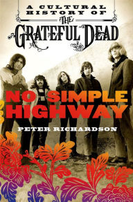 Title: No Simple Highway: A Cultural History of the Grateful Dead, Author: Peter Richardson