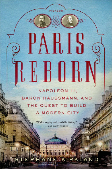 Paris Reborn: Napoléon III, Baron Haussmann, and the Quest to Build a Modern City