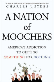 Title: A Nation of Moochers: America's Addiction to Getting Something for Nothing, Author: Charles J. Sykes