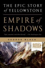 Title: Empire of Shadows: The Epic Story of Yellowstone, Author: George Black