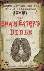 The Brain Eater's Bible: Sound Advice for the Newly Reanimated Zombie