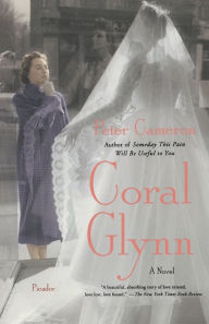 Title: Coral Glynn: A Novel, Author: Peter Cameron