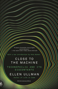 Title: Close to the Machine: Technophilia and Its Discontents, Author: Ellen Ullman