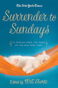 Title: The New York Times Surrender to Sunday Crosswords: 75 Puzzles from the Pages of The New York Times, Author: The New York Times