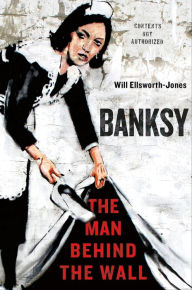 Title: Banksy: The Man Behind the Wall, Author: Will Ellsworth-Jones