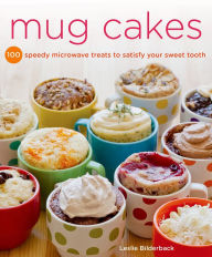 Title: Mug Cakes: 100 Speedy Microwave Treats to Satisfy Your Sweet Tooth, Author: Leslie Bilderback